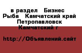  в раздел : Бизнес » Рыба . Камчатский край,Петропавловск-Камчатский г.